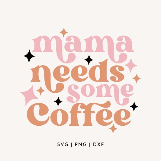 Mama Needs Some Coffee SVG